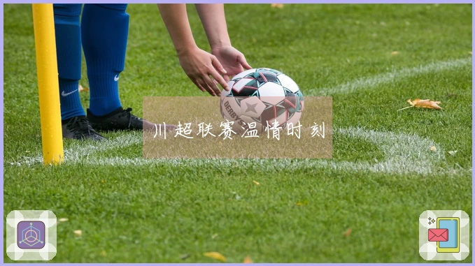 川超联赛温情时刻